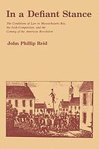 In a defiant stance : the conditions of law in Massachusetts Bay, the Irish comparison; and the coming of the American Revolution