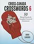 Cross-Canada crosswords 6 : 50 themed puzzles... by Gwen Sjogren