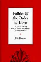 Politics and the order of love : an Augustinian ethic of democratic citizenship