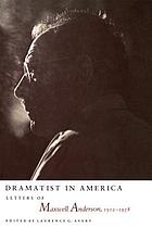 Dramatist in America : letters of Maxwell Anderson, 1912-1958