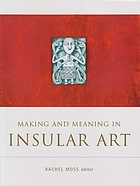 Making and meaning in insular art : proceedings of the fifth International Conference on Insular Art held at Trinity College Dublin, 25-28 August 2005