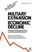 Military expansion, economic decline : the impact of military spending on U.S. economic performance