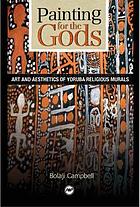 Painting for the gods : art and aesthetics of Yoruba religious murals