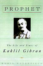 Prophet : the life and times of Kahlil Gibran