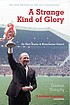 A strange kind of glory : Sir Matt Busby & Manchester... door Eamon Dunphy