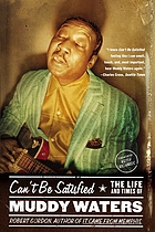 Can't be satisfied : the life and times of Muddy Waters
