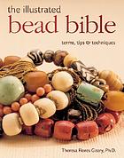 The illustrated bead bible : terms, tips & techniques
