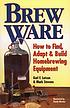 Brew ware : how to find, adapt & build homebrewing... por Karl F Lutzen
