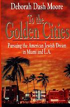To the golden cities : pursuing the American Jewish dream in Miami and L.A.