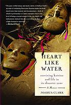 Heart like water : surviving Katrina and life in its disaster zone
