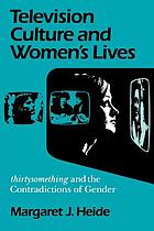 Television culture and women's lives : Thirtysomething and the contradictions of gender