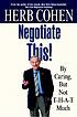 Negotiate this! : by caring, but not T-H-A-T much by Herb Cohen