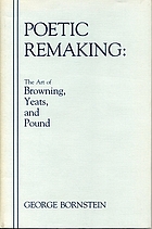 Poetic remaking : the art of Browning, Yeats, and Pound