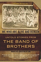We who are alive and remain : untold stories from the band of brothers