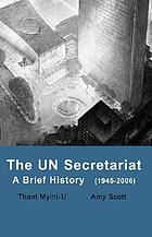 The UN Secretariat : a brief history (1945-2006)