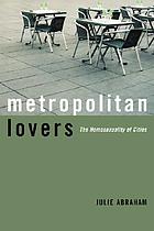 Metropolitan lovers : the homosexuality of cities