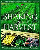Sharing the harvest : a guide to community supported agriculture