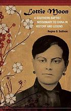 Lottie Moon : a Southern Baptist missionary to China in history and legend