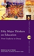 Fifty major thinkers on education : from Confucius to Dewey