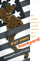 Our own backyard : the United States in Central America, 1977-1992