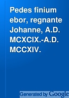 Pedes finium ebor, regnante Johanne, A.D. MCXCIX.-A.D. MCCXIV.