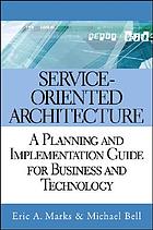 Service-oriented architecture : a planning and implementation guide for business and technology