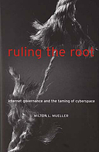 Ruling the root : Internet governance and the taming of cyberspace