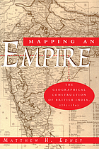 Mapping an empire : the geographical construction of British India, 1765-1843