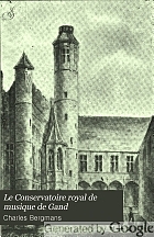 Le Conservatoire royal de musique de Gand. Étude sur son histoire et son organisation ...