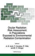 Ocular radiation risk assessment in populations exposed to environmental radiation contamination : [proceedings of the NATO Advanced Research Workshop on Ocular Radiation Risk Assessment in Populations Exposed to Environmental Radiation Contamination, Kiev, Ukraine, 29 July - 1 August 1997]
