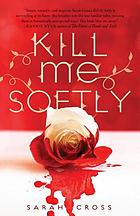 Cover of Kill Me Softly by Sarah Cross