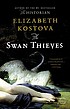 The swan thieves : a novel by  Elizabeth Kostova 