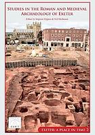 Studies in the Roman and medieval archaeology of Exeter