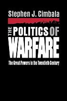 The politics of warfare : the great powers in the twentieth century