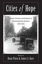 Cities of hope : people, protests, and progress in urbanizing Latin America, 1870-1930