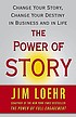The power of story : rewrite your destiny in business... 著者：  James E Loehr 