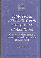 Practical pedagogy for the Jewish classroom : classroom management, instruction, and curriculum development