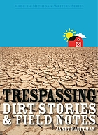 Trespassing : dirt stories & field notes