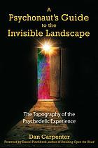 A psychonaut's guide to the invisible landscape : the topography of the psychedelic experience
