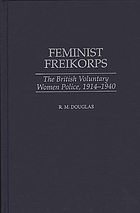 Feminist freikorps : the British voluntary women police, 1914-1940