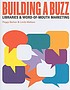 Building a buzz : libraries & word-of-mouth marketing by  Peggy Barber 