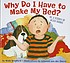 Why do I have to make my bed? : or, a history... 著者：  Wade Bradford 