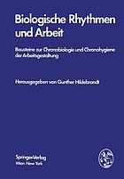 Biologische Rhythmen und Arbeit : Bausteine zur Chronobiologie und Chronohygiene der Arbeitsgestaltung