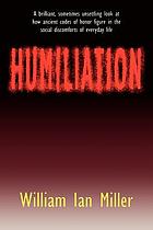 Humiliation : and other essays on honor, social discomfort, and violence