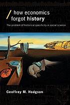 How economics forgot history : the problem of historical specificity in social science