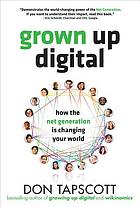Grown up digital : how the net generation is changing your world