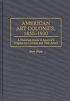 American art colonies, 1850-1930 : a historical guide to America's original art colonies and their artists