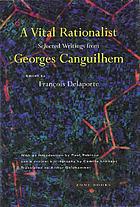 A vital rationalist : selected writings from Georges Canguilhem