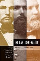 The last generation : young Virginians in peace, war, and reunion