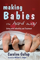 Making babies the hard way : living with infertility and treatment